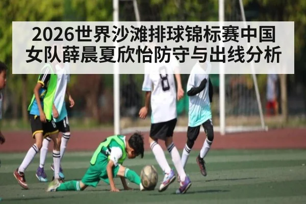 2026世界沙滩排球锦标赛中国女队薛晨夏欣怡防守与出线分析